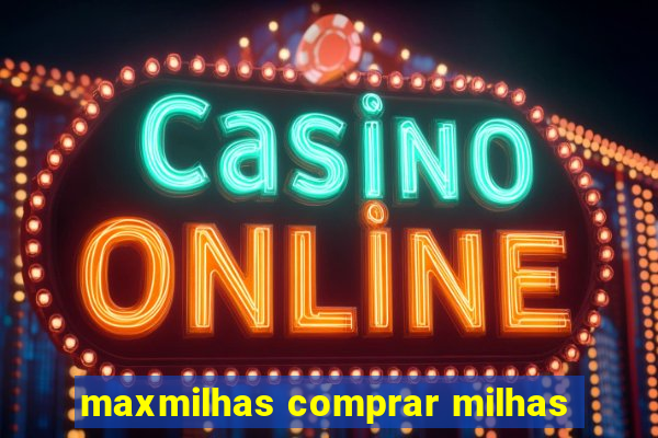 maxmilhas comprar milhas